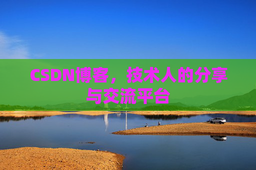 CSDN博客，技术人的分享与交流平台